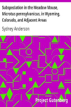 [Gutenberg 33204] • Subspeciation in the Meadow Mouse, Microtus pennsylvanicus, in Wyoming, Colorado, and Adjacent Areas